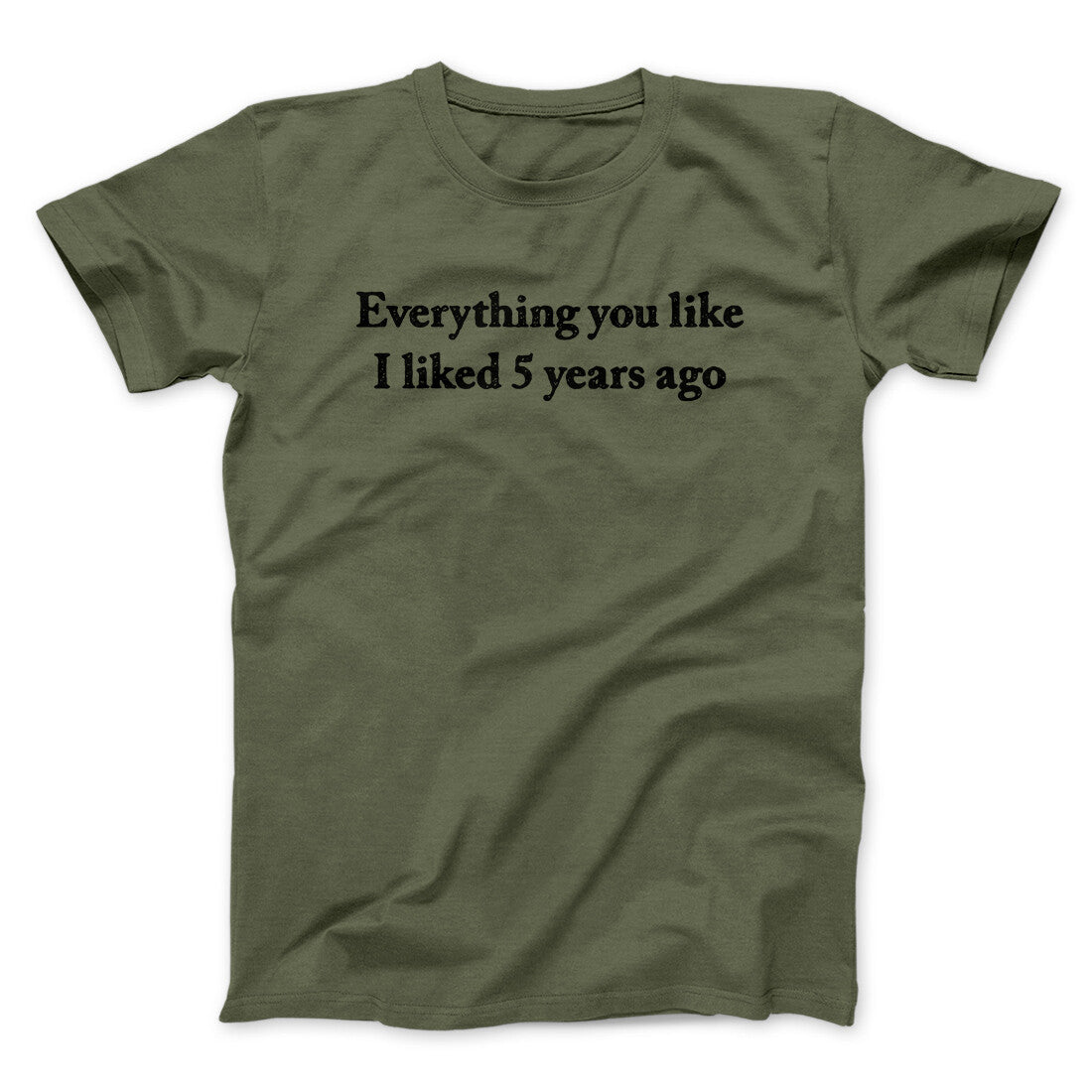 Everything You Like I Liked 5 Years Ago Men/Unisex T-Shirt