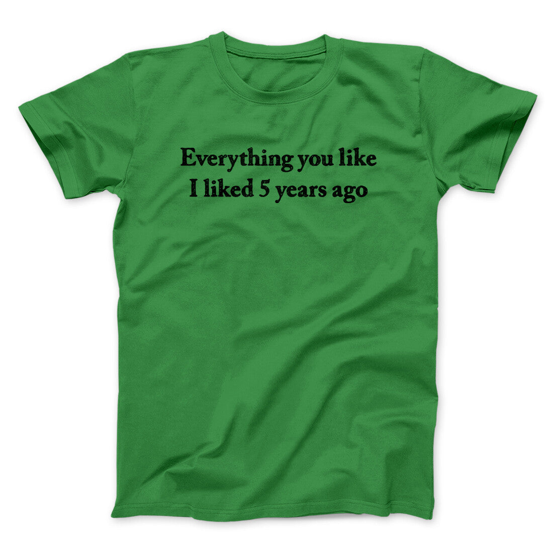 Everything You Like I Liked 5 Years Ago Men/Unisex T-Shirt